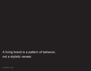 A living brand is a pattern of behavior,
not a stylistic veneer.


NEUTRONLLC.COM
 