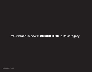 Your brand is now NUMBER ONE in its category.




NEUTRONLLC.COM
 
