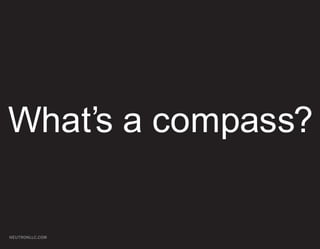 What’s a compass?

NEUTRONLLC.COM
 