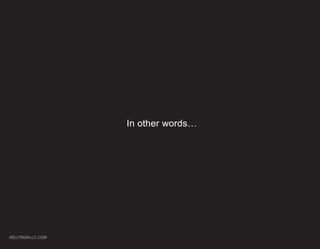 In other words…




NEUTRONLLC.COM
 