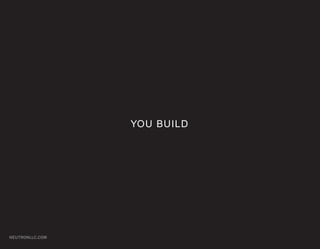 YOU BUILD




NEUTRONLLC.COM
 