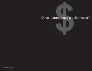 $
                 Does a brand have a dollar value?




NEUTRONLLC.COM
 