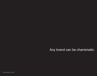 Any brand can be charismatic.




NEUTRONLLC.COM
 