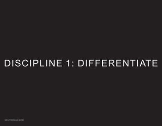 DISCIPLINE 1: DIFFERENTIATE




NEUTRONLLC.COM
 