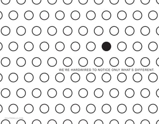 WE’RE HARDWIRED TO NOTICE ONLY WHAT’S DIFFERENT.




NEUTRONLLC.COM
 