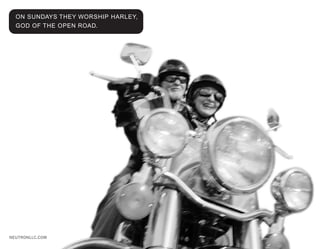 ON SUNDAYS THEY WORSHIP HARLEY,
  GOD OF THE OPEN ROAD.




NEUTRONLLC.COM
 