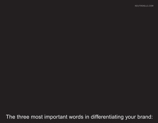 NEUTRONLLC.COM




The three most important words in differentiating your brand:
 