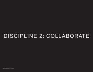 DISCIPLINE 2: COLLABORATE




NEUTRONLLC.COM
 