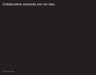 Collaborative networks are not new.




NEUTRONLLC.COM
 