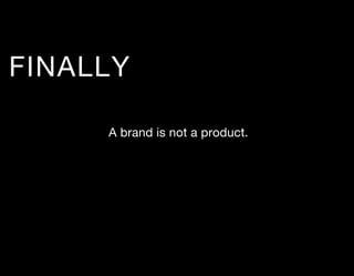 FINALLY

     A brand is not a product.
 