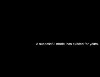 A successful model has existed for years.
 