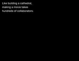 Like building a cathedral,
making a movie takes
hundreds of collaborators.
 