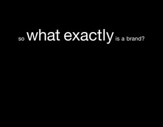 so   what exactly   is a brand?
 