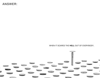 ANSWER:




          WHEN IT SCARES THE HELL OUT OF EVERYBODY.
 