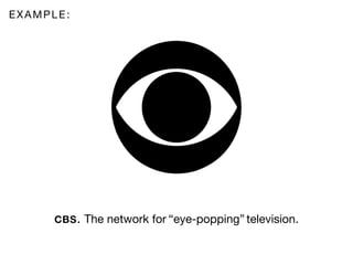 EXAMPLE:




      CBS . The network for “eye-popping” television.
 