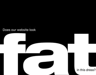 Does our website look




            at          in this dress?
 