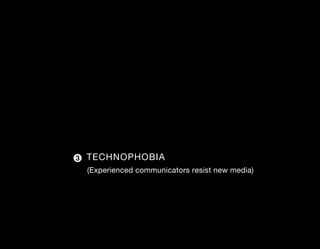 3   TECHNOPHOBIA
    (Experienced communicators resist new media)
 
