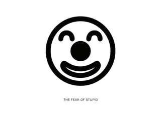 THE FEAR OF STUPID
 