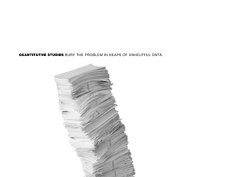 QUANTITATIVE STUDIES BURY THE PROBLEM IN HEAPS OF UNHELPFUL DATA.
 