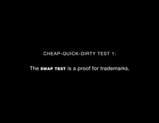 CHEAP-QUICK-DIRTY TEST 1:


The   SWAP TEST   is a proof for trademarks.
 