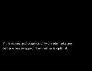 If the names and graphics of two trademarks are
better when swapped, then neither is optimal.
 