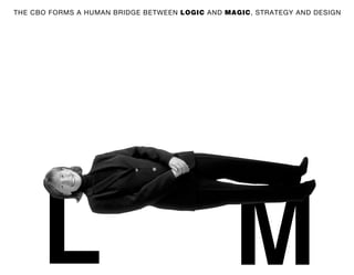 THE CBO FORMS A HUMAN BRIDGE BETWEEN LOGIC AND MAGIC, STRATEGY AND DESIGN




      L                                          M
 