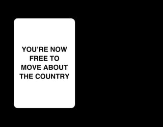 YOU’RE NOW
   FREE TO
MOVE ABOUT
THE COUNTRY
 