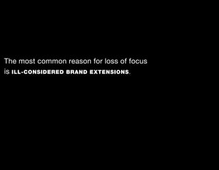 The most common reason for loss of focus
is ILL-CONSIDERED BRAND EXTENSIONS .
 