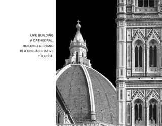 LIKE BUILDING
     A CATHEDRAL,
 BUILDING A BRAND
IS A COLLABORATIVE
         PROJECT.
 