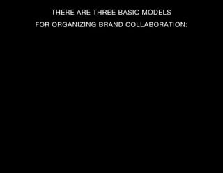 THERE ARE THREE BASIC MODELS
FOR ORGANIZING BRAND COLLABORATION:
 
