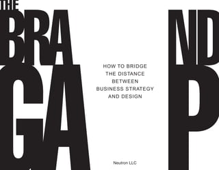 HOW TO BRIDGE
  THE DISTANCE
    BETWEEN
BUSINESS STRATEGY
   AND DESIGN
 
