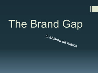 The Brand Gap O abismo da marca 