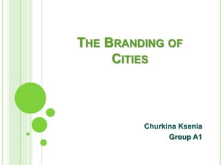 THE BRANDING OF
     CITIES



         Churkina Ksenia
               Group A1
 