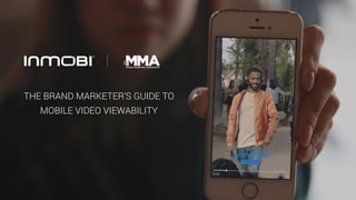 THE BRAND MARKETER’S GUIDE TO
MOBILE VIDEO VIEWABILITY
 
