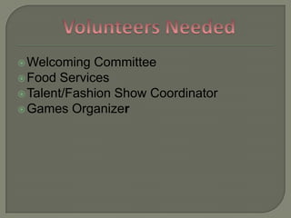 Welcoming CommitteeFood ServicesTalent/Fashion Show CoordinatorGames OrganizerVolunteers Needed