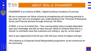 6
ABOUT DEAL & GYAANDEEP
GYAANDEEP is an initiative of DEAL- Digital Excellence Academy of Learning.
We aim to empower our...