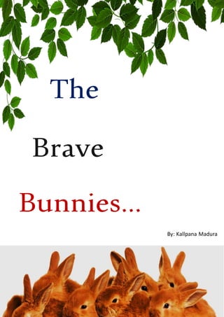 The
Brave
Bunnies…
By: Kallpana Madura
 
