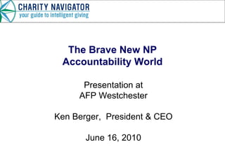 The Brave New NP Accountability World Presentation at AFP Westchester Ken Berger,  President & CEO June 16, 2010 