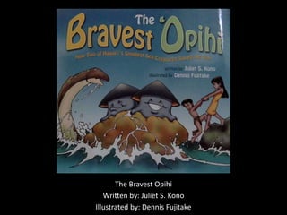 The Bravest Opihi
Written by: Juliet S. Kono
Illustrated by: Dennis Fujitake
 