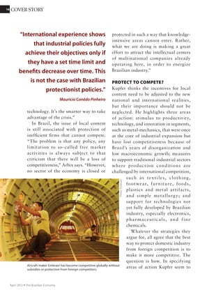 1616 COVER STORY
November 2011 Ÿ The Brazilian Economy
Brazilian exports of selected agricultural products, 2010
PRODUCE World's exports (tons) Brazil's exports (tons) Main exporters Brazil's ranking
Soybeans 98,258,000 29,073,000 U.S., Brazil, Argentina 2˚
Sugar 51,824,000 28,000,000 Brazil, Thailand, Australia 1˚
Cellulose 44,314,000 8,229,000 Brazil, Canada, U.S. 1˚
Orange juice 1,472,000 1,199,000 Brazil, U.S., Mexico 1˚
Tobacco 2,652,000 677 Brazil, India, China 1˚
Beef 7,253,000 1,731,000 Brazil, Australia, U.S. 1˚
Chicken meat 8,666,000 3,800,000 Brazil, U.S., European Union 1˚
Sources: USDA, FAO, Abiove, Brazil Ministry of Agriculture, Bracelpa, CitrusBR, ITGA, Abiac, and Ubrafe.
Campinas Agronomic Institute (IAC), linked
to the Agency of Agribusiness Technology of
the Department of Agriculture and Supply of
SãoPaulostate.Withanuninterruptedhistory
of 124 years, IAC research has been vital at
critical moments when Brazilian agriculture
has had to cope with, for example, citrus
diseases in the 1940s, sugar cane mosaic in
the 1950s, and coffee leaf rust in the early
1970s. “Thanks to our understanding of soil
and climate, for example, the IAC was able to
develop coffee varieties adapted to warmer
regions,” explains agronomist Hamilton
Humberto Ramos, IAC director general since
March. “Climate change is a major focus of
attention today, as we move forward to
solutions for the problems of the future.”
Ramos sees one of his responsibilities to
be seeking new resources from private
enterprises. In 2010, of the R$25 million
needed to support the budget, only
halfcamefromtheprivatesector,withtherest
from federal agencies and funds from other
states. “My intention next year is to increase
fundraising by 5% to 10%,” he says. For him,
intensified partnerships with companies will
bring another benefit: to promote the use
of seed varieties developed at the institute.
“Today, it is the researcher‘s job to advertise in
Brazil,” Ramos says. “Thus, a partnership with
the private sector would facilitate the spread
of these varieties. In addition to improving
the image of the institute, it improves farmer
incomes. It would be good for everybody.”
Similarly, in January 2011 the Center for
Sugarcane Technology (CTC), in Piracicaba,
São Paulo state, changed its status from a
non-profit to a corporation, with Coopersucar
and Cosan as the main shareholders. “We
spent the first few months … adapting the
documentation,”saysOsmarFigueiredoFilho,
CTC director of markets and opportunities.
16 COVER STORY
November 2011 Ÿ The Brazilian Economy
 