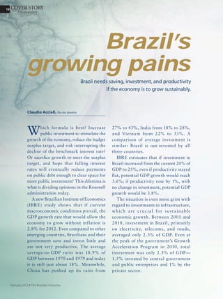 1010 FOREIGN POLICY
September 2011 Ÿ The Brazilian Economy
1010
is good news for Brazil.
It is also noteworthy
that the recent lowering
of the profile of President
Chávez — a perennial
i n c o n v e n i e n c e f o r
Colombian foreign and
defense policies — has
cleared the landscape of
unnecessary controversy.
However, the ailing
Venezuelan leader will face
a crucial battle for political
survival next year. His
quest for resurrection will
most certainly reverberate
negatively throughout the
region.
Trade is also a regional
issue. With no permanent
Any conscious
attempt at
brusque
alterations in
foreign policy
could expose
Rousseff to
unnecessary
dispute with her
still very powerful
predecessor.
solution in sight for
Brazil’s disputes with
Argentina, Mercosur will
remain as a free trade
area incomplete and as a
customs union imperfect.
As a result, its lack of
credibility will most likely
retard not only further
expansion of the bloc but
also trade negotiations
w it h ot her re g ion s ,
such as the European
Union. Moreover, for a
country that claims that
its regional leadership
role is benevolent, the
fact that Brazil has for
years sustained trade
surpluses with every
South American nation
except Bolivia may be seen
by neighboring leaders
as a sign of political
i n sen sit iv it y, i f not
thoughtless hypocrisy.
Not too late
Of cou rse President
Rousseff still has time
to pursue an innovative
foreign policy agenda
— fortunately, because
confidence-building and
trade negotiations take
time. And new political
and economic challenges
that stem from China’s
rise as a global power and
its role as Brazil’s main
economic partner may
bring about structural
changes for Brazilian
diplomacy, demanding
fresh approaches and more
strategic planning.
Nevertheless, Lula’s
s h ad ow s t i l l lo o m s
large over the Rousseff
administration and its
international agenda.
Rousseff seems to have
little flair for diplomacy
or interest in international
affairs; Lula’s activity as
an informal diplomatic
envoy certainly suggests
more continuity than
sig nificant shif ts in
Brazil’s foreign policy.
His influence in the recent
appointment of former
foreign minister Celso
Amorim to the Ministry
of Defense was one
example of this. In fact,
any conscious attempt
at brusque alterations
could expose Rousseff to
unnecessary dispute with
her still very powerful
predecessor. No doubt
this helps explain why
business as usual has
seemed the most prudent
and reasonable plan for
Rousseff’s own political
survival.
 