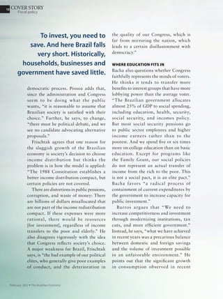 12
September 2011 Ÿ The Brazilian Economy
ROUNDTABLE
Industrial policy
Claudio Accioli and Solange Monteiro, Rio de Janeiro
Brazil’s new industrial
policy frustrates
expectations
D
isappointment
and skepticism
m a r k m o s t
of the analysis of the
new industrial policy
by economists of the
Brazilian Institute of
E conom ic s , G e t u l io
Va r g a s F o u n d a t i o n
(IBRE-FGV). The Greater
Brazil Plan announced
on August 2 they believe
to be insufficient to
recover competitiveness
and targeted mostly
t o p r ov i d i n g r e l i e f
to vulnerable sectors
affected by exchange rate
appreciation. “Protecting
the industrial sector generates only inefficiency, not
growth,” says economist Silvia Matos, coordinator of
the IBRE Outlook.
There was consensus on aspects of the new policy.
Reduction of payroll taxes for the clothing, shoes,
furniture, and information technology sectors is “great
news,” Matos said. “For the first time, the government
seems to accept the idea that industrial competitiveness
can be increased by reducing labor costs…. If the policy
is not ideal, it is still a step in the right direction.”
More negatively, the analysts found reprehensible
the 25% preference for domestic goods and services
in government procurement. Matos said it “makes no
sense that the government pays more for a good only
because it is national …. The measure is an incentive
to inefficiency, just when Brazil is racing against time,
given global uncertainty.”
Here is how IBRE economists analyzed the main
aspects of The Greater Brazil Plan:
 