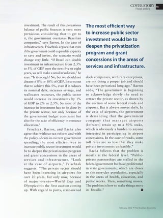 15
September 2011 Ÿ The Brazilian Economy
ROUNDTABLE
Industrial policy
“Informal employment
should fall.”
Payroll tax relief, which was limited to a few sectors, will
have only a marginal effect on job generation, but it may be
the first step to extend payroll tax relief to other segments
of the economy. Although it created a tax on revenues of
some companies, the net effect should be positive for them.
The first offshoot of this measure is a likely decline in
informal employment, which is not all that high in industry
in general but is very significant in the sectors covered. It
will stimulate formalization of employment in these sectors
but probably will not be noticeable in the aggregate.
The question is to what extent companies will turn the
incentive into profit or will invest in increased production,
thus creating new jobs. I do not think there is a significant
effect on wages, not only because they are already high but
also because there is high turnover in these sectors, and
the recent slowdown of the labor market tends to reduce
worker bargaining power.
As for government procurement, governments do this
sort of thing to promote domestic industry and encourage
innovation in the production process. The positive side of
this policy is that it can stimulate research and development
in leading sectors and generate positive externalities for
society as a whole, expanding the possibilities for general
economic growth. But the federal government paying up to
25% more for domestic products will produce inefficiency
and lower productivity. To avoid this, it is fundamental
to put limits on the benefit, so a company does not enjoy
a privileged position indefinitely. The measures adopted
will have little effect on the labor market in the short term,
and unemployment can be expected to hold at about 6%
till year-end.
Rodrigo Leandro
de Moura
 