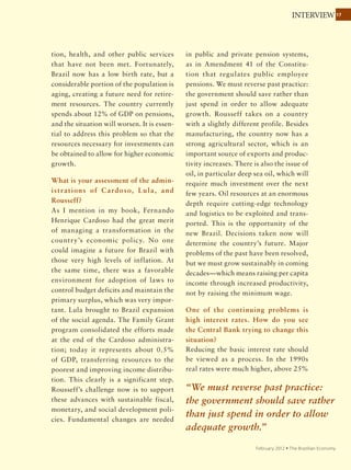 17
September 2011 Ÿ The Brazilian Economy
ROUNDTABLE
Industrial policy
Fernando de Holanda
Barbosa Filho
“Any industrial policy
that does not address
performance becomes
income distribution
policy.”
Past industrial policies have not been positive. They
transferred income to sectors that lobbied best. For
example, the National Informatics Policy of 1984 has
not generated a competitive industry — IT companies
exposed to competition did not survive. Our history
condemns us.
Any industrial policy that does not address performance,
as the Asians did, becomes income distribution policy. In
some sectors contemplated in the new industrial policy,
exchange rate appreciation in recent years did badly damage
competitiveness. There are some good measures, such as
payroll tax relief. In cases like clothing, for example, there
is a high degree of informality, individual entrepreneurs,
and heavy competition from Chinese products. This can
really help, although the effect is not neutral: except
for Social Security, there will just be a transfer of tax
revenue from one sector to another. A policy that deals
with the economy’s competitiveness as a whole would be
better. Addressing only problems in some sectors has not
worked in the past, especially when relief is not tied to
performance.
 