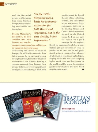 2020 COVER STORY
September 2011 Ÿ The Brazilian Economy
20 COVER STORY
September 2011 Ÿ The Brazilian Economy
Can Brazil become
a creative economy?
Other countries have recognized that today economic success depends
on ideas, not crops or machinery; Brazil has some catching up to do.
Claudio Accioli, Kalinka Iaquinto, Solange Monteiro
and Thais Thimoteo, Rio de Janeiro
Quick: What do the cities of Sheffield in England, Brisbane in
Australia, and Buenos Aires in Argentina have in common?
Confronted with stagnation or crisis, all have committed to a
new economic approach: The Creative Economy. Devastated by
unemployment as the coal and steel industry declined, Sheffield
has become a center for digital media. Brisbane’s business strategy
is now centered on marketing cultural goods and services and on
education that encourages talent and creativity. Buenos Aires has
been promoting talent development in the audiovisual field.
 