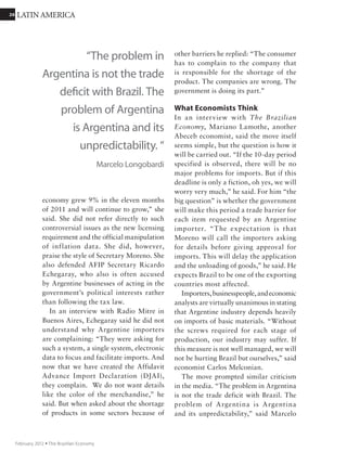2626 COVER STORY
September 2011 Ÿ The Brazilian Economy
in cotton supported by the Brazilian
Agricultural Research Corporation—
but “Banks do not finance any business
connected to organic products because
they believe that an agricultural product
that does not use pesticides presents
higher risk,” says Maysa Gadelha,
president of Coopnatural and the
Natural Fashion brand.
Venture capitalists, who should be
used to dealing with higher risk, still
have yet to move fully into the creative
economy. Sidney Chameh, president of
the Association of Private Equity and
Venture Capital, explains, “Companies
cannot focus just on the creative
question: you need management, market
focus, know what you want to sell. The
investor has to see clearly the direction
of business if he is to add value, improve
governance, and leave with his profit. If
there isn’t a clear opportunity for profit,
the investor will not enter.”
The lack of credit triggers a vicious
circle. “Sometimes it feels like building
a sand castle,” says Raquel Gadelha, a
producer and one of the organizers of the
Jazz  Blues Festival of Guaramiranga,
Ceará state. The Federal Law on
Cultural Incentives (Rouanet law), and
sometimes state laws encourage such
festivals, Gadelha says, “But every
year is like starting from scratch with
sponsors and partners. We need to
create mechanisms so that some cultural
projects have medium-term funding.”
Luciane Gorgulho, head of the BNDES
Department of Cultural Economics,
thinks that incentives to the cultural
sector, such as the Rouanet and Incentive
Audiovisual laws gave new impetus to
cultural activities but affected the existing
financial structure. “In the 1970s, there
“Jobs involved in the
creative economy
in Brazil represent
21% of total formal
employment, and in
Rio de Janeiro they
reach 23%.”
Cristiano Prado
 