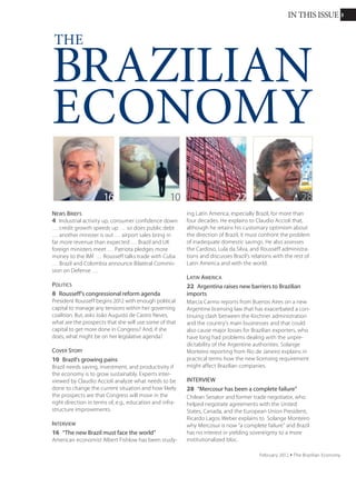 33
BRAZILIAN
ECONOMY
The
IN THIS ISSUE
4 20 30
news briefs
4  Two more ministers leave the
administration … inflation target
threatened … economy down,
consumption steady … problems
with high-speed rail … fewer Brazilian
soldiers for Haiti … new industrial
policy … higher primary surplus …
lower benchmark interest rate.
foreign policy
8  Brazil’s foreign policy:
Moving backwards?
The president started out with
some reasonable new foreign policy
initiatives but seems now to have
left pragmatism behind and fallen
back on the policies of the previous
administration. João Augusto de
Castro Neves analyzes the constraints
on the president’s foreign policy and
the implications of Brazil’s recent
actions, in the UN Security Council and
elsewhere.
roundtable
12  Brazil’s new industrial policy
frustrates expectations
Economists of the Brazilian
Institute of Economics explain their
disappointment and skepticism about
the new industrial policy, questioning
its short-term orientation and arguing
that it is overly protective and
insufficient to help Brazil recover its
competitiveness. Claudio Accioli and
Solange Monteiro report.
cover story
20  Can Brazil become a
creative economy?
Other countries have recognized that
economic success today depends on
ideas, not crops or machinery. Claudio
Accioli, Kalinka Iaquinto, Solange
Monteiro, and Thais Thimoteo describe
what is happening at home and
around the world, why Brazil is behind
the curve, and what it might do to
catch up.
interviews
30  Caution: Pitfalls ahead
for the Brazilian economy
Political scientist Riordan Roett
discusses with Anne Grant the
differences between the Lula and
Rousseff administrations, concerns
about Brazilian de-industrialization,
Brazil’s relationships with India, China’s
relations with other developing
regions, the Belo Monte project,
and the interplay of politics and
economics in Brazil.
34  Financial innovations
not bad, just misused
Antônio Delfim Netto was Minister of
Finance between 1967 and 1974 and
architect of the “economic miracle”
when Brazil grew at rates above 10%
a year. In a later round of government
service he negotiated debt relief with
foreign creditors and the International
Monetary Fund. Still witty, still
quotable, Delfim Netto gives Claudio
Accioli informed opinions on such
subjects as the world economy and
the Workers Party.
seminar
39  Transforming public security
in the Americas
Numerous polls within Latin America
and the Caribbean have identified
citizen safety as the number one
public concern. Eva Silkwood Baker
reports on government responses
discussed at the 14th Annual Western
Hemisphere Security Colloquium in
Washington, DC, including Brazil’s civil-
military collaboration to regain control
of the favelas.
September 2011 Ÿ The Brazilian Economy
 