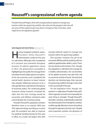 88 FOREIGN POLICY
September 2011 Ÿ The Brazilian Economy
A
m id dome st ic
political turmoil
a n d g r o w i n g
economic uncertainties,
foreign policy represented
a much safer haven for
Dilma Rousseff during
her first eight months in
office. Changes concerning
human rights violations, a
positive gesture toward
the United States, and
keeping Iranian president
Mahmoud Ahmadinejad
at arm’s length were
interpreted as positive
diplomatic shifts. The
general perception both
in and outside Brazil was
that pragmatism had
replaced ideology as the
benchmark of Brazilian
foreign policy.
A complex world
picture
Several recent episodes,
however, paint a more
complex picture and
suggest that, despite some
rhetorical inflection, there
are significant continuities
between the Lula and
Rousseff foreign policies.
Consider Brazil’s posture
on two Middle Eastern
hotspots, Libya and
Syria. As a nonpermanent
member of the United
Nations Security Council
(UNSC), Brazil has shown
reluctance to endorse
resolutions drafted by
Western powers. On
the airstrike resolution
supporting military action
against Gaddafi, Brazil
abstained. On the draft
resolution condemning
violence in Syria, Brazil
sought an alternative
course, trying to bridge the
divide between the Western
powers and Russia and
China, traditional allies of
the Syrian regime.
What Brazil’s UNSC role
tells us is that the emerging
powers coalitions remain
a top priority in Brazil’s
global diplomatic strategy.
By abstaining on the
Libyan resolution, Brazil
joined fellow BRICS in
the Council (except South
Africa, which voted for
the resolution). On Syria,
Brazil is working with
India and South Africa,
which are not only fellow
Brazil’s foreign policy:
Moving backwards?
After a promising start, with more concern for human rights violations and
rapprochement with the United States, President Rousseff seems to have fallen back on
Lula’s ideology-oriented foreign policy of nonintervention in other countries’ affairs
and opposing the United States. Rousseff has little flair for or interest in international
affairs, and Lula’s unmitigated political craving often gives him an informal diplomatic
role. Result: more continuity than significant shifts in foreign policy.
João Augusto de Castro Neves, Washington D.C.
 
