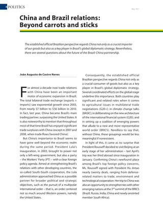 88
January 2011
POLITICS
Closer ties with the U.S.
Antonio de Aguiar Patriota has become foreign
minister.Patriotahasheldanumberofprominent
diplomatic positions, having been Brazil’s
ambassador to the United States (2007–09),
Deputy Secretary General for Political Affairs of
the Ministry of External Relations, Cabinet Chief
ofForeignMinisterCelsoAmorim,andSecretary
General of the Ministry of Foreign Affairs.
Theexpectationisthatthenewadministration
will make no bold moves in foreign policy.
In an interview with the Washington Post
in December, President Rousseff said she
considered the relationship with the U.S. to
be very important to Brazil and she would try
to forge closer ties. The president is expected
to go to Washington in March to meet with
Showing sensitivity
to public opinion, the
new administration
decided not to
immediately
send to Congress
the draft law to
regulate the media
prepared by the Lula
administration.
Photo:AgenciaBrasil
Antonio Patriota takes charge of the Ministry of Foreign Affairs.
The expectation is that
the new administration
will make no bold moves
in foreign policy. It will
try to forge closer ties
with the United States.
U.S. President Barack Obama. However, Brazil’s
position on some human rights issues is likely
to change. Rousseff criticized the fact that
Brazil abstained from voting on a recent U.N.
human rights resolution. She affirmed that she
would have felt uncomfortable as a woman to
say nothing against the stoning of a Muslim
woman. 
 