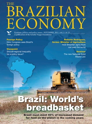 Economy, politics and policy issues • June 2011 • vol. 3 • nº 6
Publication of Getulio Vargas FoundationFGV
BRAZILIAN
ECONOMY
The
Politics
How much longer will
Rousseff’s honeymoon last?
Viewpoint
The credibility of the
primary surplus
SOLID WASTE POLICY
Riches from garbage
Interview
Mauro Kern, vice
president of Embraer
REINVENTING
INNOVATIONBrazil has all the tools to stimulate
innovation. What is needed now is to
articulate policies, reduce bureaucracy,
and speed up the process.
 
